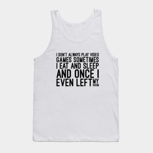 I Don't Always Play Video Games Sometimes I Eat And Sleep And Once I Even Left My Room - Funny Sayings Tank Top